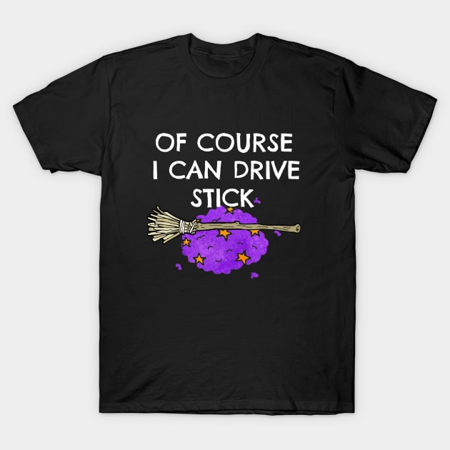 Of Course I Can Drive Stick Funny Witch Brromstick Halloween Clothing T-Shirt by PowderShot